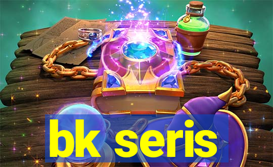 bk seris